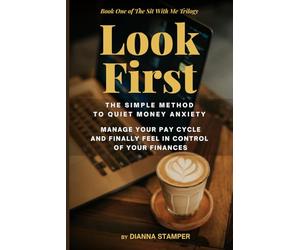 Look First: The Simple Method to Quiet Money Anxiety, Manage Your Pay Cycle, and Finally Feel in Control of Your Finances: 1 (The Sit With Me Trilogy Volume number: 1)
