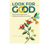Look for Good: Discovering God in Grief, Celebration and the Every Days