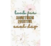 "Look for Something Positive Each Day" Floral Design: 120 Pages, 60 sheets, Personalized Paperback, Unique Gift for Birthdays & Any Occasion, 5.5x8.5 in