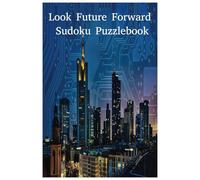 Look Future Forward Sudoku Puzzlebook with 100+ Easy to Read Large Print Puzzles from Very Easy to Very Hard