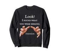 Look! I Found What You Were Seeking! Attention! T-Shirt Sweatshirt