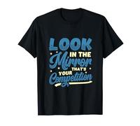 Look In The Mirror Thats Your Competition Motivation T-Shirt