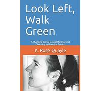 Look Left, Walk Green: A Shocking Tale of Losing the Past and Choosing to Gain the Future.