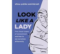 Look like a Lady: Five Visual Tropes of Womanhood and How to See Ourselves Differently