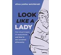 Look like a Lady: Five Visual Tropes of Womanhood and How to See Ourselves Differently