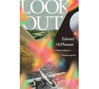 Look Out: The Delight and Danger of Taking the Long View