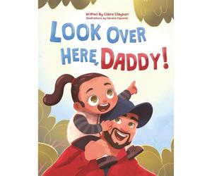 Look Over Here, Daddy!: A Father-Daughter Children’s Book | Heartwarming Gift for New Dads, Expecting Fathers, Outdoor Families and the Perfect ... and Raising Strong, Confident Girls: 1
