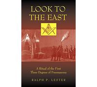 Look to the East - Revised Ritual of the First Three Degrees of Masonry (Freemasonry)