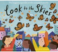 Look to the Skies : The Magical Migration of the Monarch Butterfly