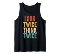 Look Twice Think Twice - Funny Saying Sarcastic Novelty Cool Tank Top