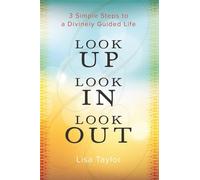 LOOK UP LOOK IN LOOK OUT: 3 Simple Steps to a Divinely Guided Life