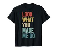 Look What You Made Me Do Men Women Retro Funny Saying T-Shirt