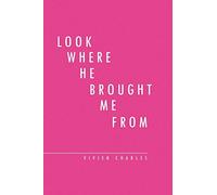 Look Where He Brought Me From: The True Life Story of a Throw-away child