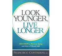 Look Younger, Live Longer: 10 Steps to Reverse Aging and Live a Vibrant Life