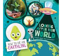 Looking after Your World (A Book About Environment) (How to Be an Earthling)