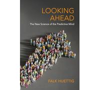 Looking Ahead: The New Science of the Predictive Mind