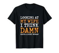 Looking At My Wife I Think Damn She Is A Lucky Woman T-Shirt
