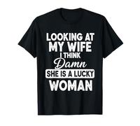 Looking at My Wife I Think Damn She is A Lucky Woman T-Shirt