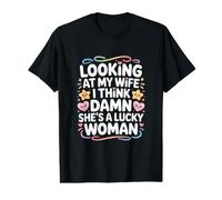 Looking At My Wife I Think Damn She's Lucky Value Graphic T-Shirt