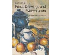 Looking at Prints, Drawings and Watercolours: A Guide to Technical Terms