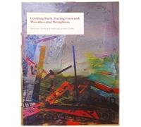 Looking Back: Facing Forwards Mistakes and Metaphors: An Exhibition of Paintings, Prints and Drawings by Pete Clarke