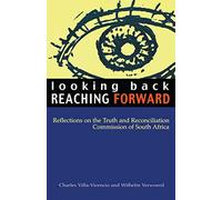 Looking Back, Reaching Forward: Reflections on the Truth and Reconciliation Commission of South Africa