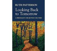 Looking Back to Tomorrow: A Spirituality for Between the Times
