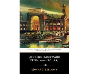 Looking Backward From 2000 to 1887: Edward Bellamy's Social Commentary on Class Struggle and Utopian Ideals