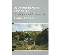 Looking Before and After: Testimony and the Christian Life (Stob Lectures 2006)