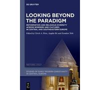 Looking beyond the Paradigm: Reformation and Religious Diversity across Borders and Cultures in Central and Southeastern Europe (Studies of Early Modern Christianity in Central Europe, 1)