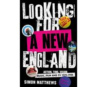 Looking For A New England: Action, Time, Vision: Music, Film and TV 1975 - 1986