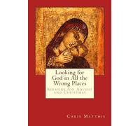 Looking for God in All the Wrong Places: Sermons for Advent and Christmas