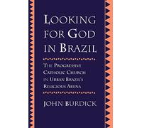 Looking for God in Brazil: The Progressive Catholic Church in Urban Brazil's Religious Arena