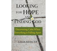 Looking for Hope and Finding GOD: Discovering Calm When Everything is Falling Apart