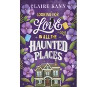 Looking for Love in All the Haunted Places : A perfectly cosy and spooky slow-burn romance, perfect for fans of opposites-attract, found family, and slow-burn romcoms in 2025