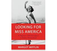 Looking for Miss America: A Pageant's 100-Year Quest to Define Womanhood
