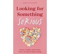 Looking for Something Serious: Stories, Laughs, and Lessons from a Decade of Online Dating