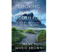 Looking for the Hidden Folk : How Iceland's Elves Can Save the Earth