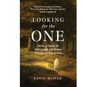 Looking for the One: Stories of Seeing the Lost, Lonely, and Broken Through the Eyes of Jesus