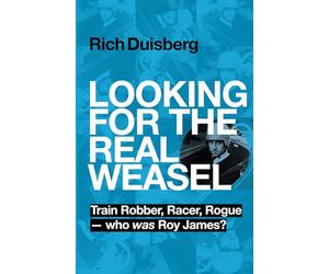 Looking for the real Weasel: Train Robber, Racer, Rogue - who was Roy James?
