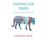 Looking For Tigers: and other tales from curious places
