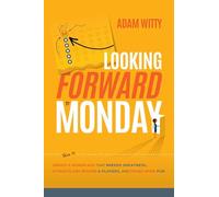Looking Forward to Monday: How to Create A Workplace That Breeds Greatness, Attracts And Retains A-Players, And Makes Work Fun