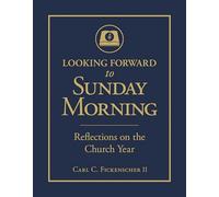 Looking Forward to Sunday Morning: Reflections on the Church Year: 124587