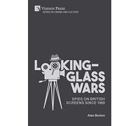 Looking-Glass Wars: Spies on British Screens since 1960 (Series in Cinema and Culture)