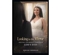 Looking In The Mirror: Seeing Yourself Through God's Eyes