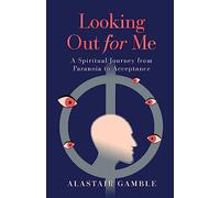 Looking Out For Me: A Spiritual Journey from Paranoia to Acceptance