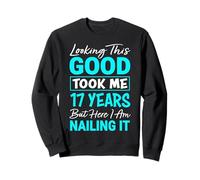 Looking This Good Took Me.17 Years | Funny 17th Birthday Sweatshirt