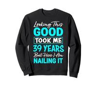 Looking This Good Took Me 39 Years | Funny 39th Birthday Sweatshirt