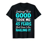 Looking This Good Took Me 43 Years | Funny 43rd Birthday T-Shirt