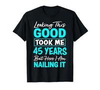 Looking This Good Took Me 45 Years | Funny 45th Birthday T-Shirt